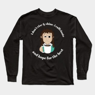 I Don't Rise & Shine. I Caffeinate And Hope For The Best Long Sleeve T-Shirt